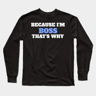 Because I'm Boss That's Why Long Sleeve T-Shirt